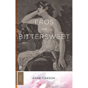 Eros the Bittersweet: An Essay -- Anne Carson